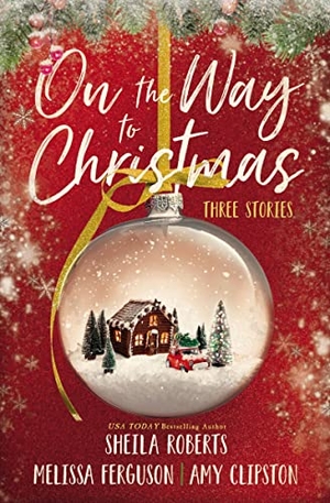Roberts, Sheila / Ferguson, Melissa et al. On the Way to Christmas - Three Heartwarming, Sweet Small-Town Romance Stories from Three Bestselling Authors. Thomas Nelson, 2022.