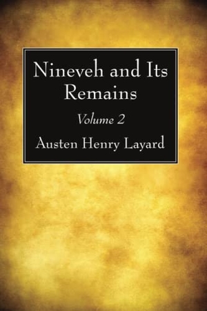 Layard, Austen Henry. Nineveh and Its Remains, Volume 2. Wipf and Stock, 2022.