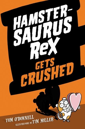 O'Donnell, Tom. Hamstersaurus Rex Gets Crushed. HarperCollins, 2018.