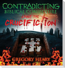 Contradicting Biblical Conjecture about the Crucifiction