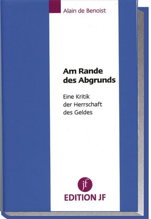 Benoist, Alain de. Am Rande des Abgrunds - Eine Kritik der Herrschaft des Geldes. Junge Freiheit Verlag, 2012.