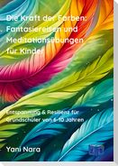 Die Kraft der Farben: Fantasiereisen und Meditationsübungen für Kinder