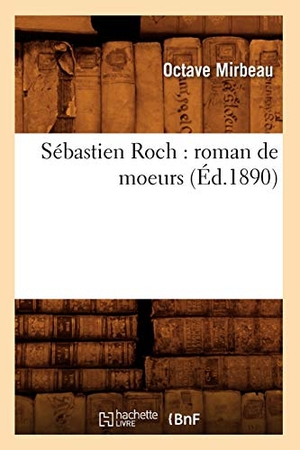 Mirbeau, Octave. Sébastien Roch: Roman de Moeurs (Éd.1890). Hachette Livre, 2012.