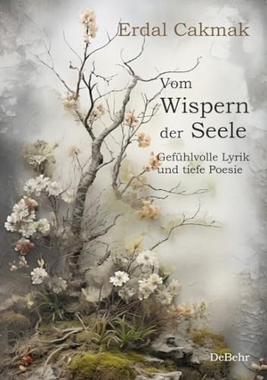 Cakmak, Erdal. Vom Wispern der Seele - Gefühlvolle Lyrik und tiefe Poesie. DeBehr, 2023.