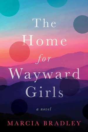 Bradley, Marcia. The Home for Wayward Girls - A Novel. Harper Collins Publ. USA, 2023.