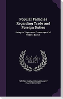 Popular Fallacies Regarding Trade and Foreign Duties: Being the Sophismes Économiques of Frédéric Bastiat