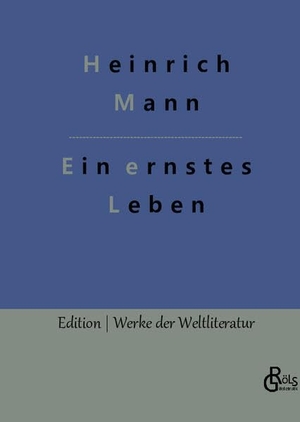 Mann, Heinrich. Ein ernstes Leben. Gröls Verlag, 2023.
