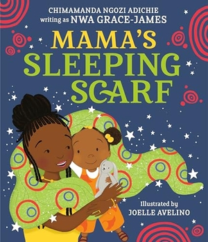 Adichie, Chimamanda Ngozi. Mama's Sleeping Scarf. Random House LLC US, 2023.
