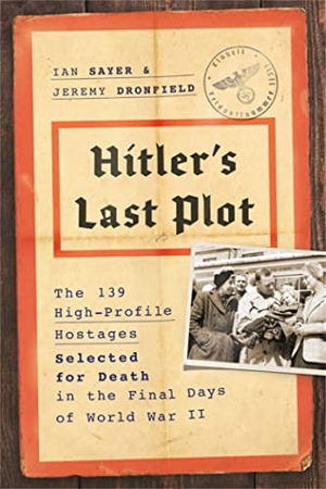 Sayer, Ian / Jeremy Dronfield. Hitler's Last Plot - The 139 VIP Hostages Selected for Death in the Final Days of World War II. Hachette Books, 2019.