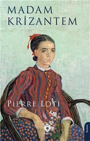 Loti, Pierre. Madam Krizantem. Dorlion Yayinevi, 2024.