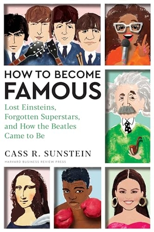 Sunstein, Cass R.. How to Become Famous - Lost Einsteins, Forgotten Superstars, and How the Beatles Came to Be. Harvard Business Review Press, 2024.