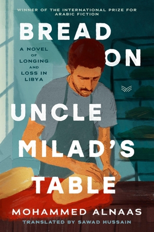 Alnaas, Mohammed Husayn. Bread on Uncle Milad's Table - A Novel. Harper Collins Publ. USA, 2026.