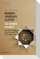 La Utopía Arcaica: José María Arguedas Y Las Ficciones del Indigenismo / The Archaic Utopia. José Maria Arguedas and the Indigenists Fiction