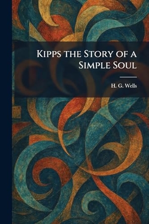 Wells, H G. Kipps the Story of a Simple Soul. Creative Media Partners, LLC, 2026.