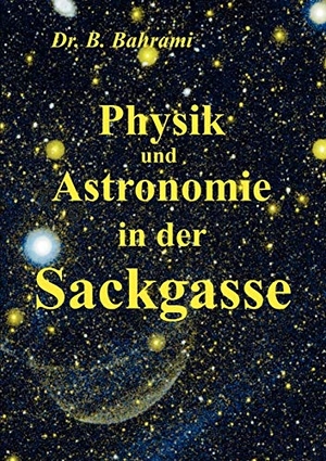 Bahrami, Bahram. Physik und Astronomie in der Sackgasse. Books on Demand, 2008.