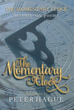 Hague, Peter. The Momentary Clock: Seventy-six poems. Briansprattbooks, 2022.