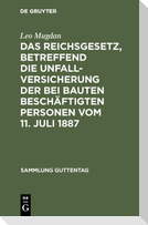 Das Reichsgesetz, betreffend die Unfallversicherung der bei Bauten beschäftigten Personen vom 11. Juli 1887