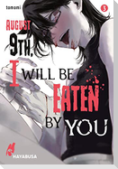 August 9th, I will be eaten by you 3