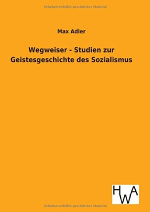 Adler, Max. Wegweiser - Studien zur Geistesgeschichte des Sozialismus. Outlook, 2014.