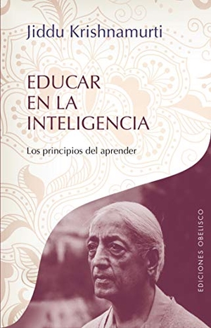 Krishnamurti, Jiddu. Educar En La Inteligencia. Obelisco, 2016.
