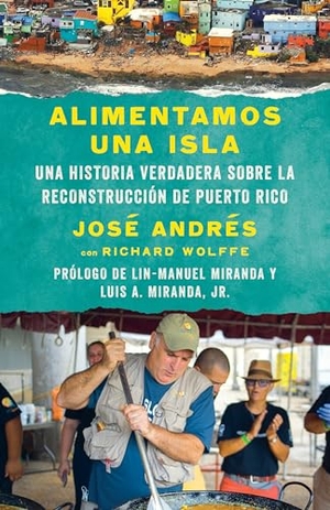 Andrés, José / Richard Wolffe. Alimentamos Una Isla / We Fed an Island - Una Historia Verdadera Sobre La Reconstrucción de Puerto Rico. Prh Grupo Editorial, 2018.