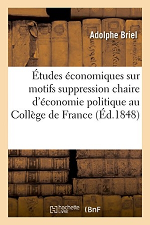 Briel. Études Économiques Sur Motifs de la Suppression de la Chaire d'Économie Politique Au Collège France. Hachette Livre - BNF, 2014.