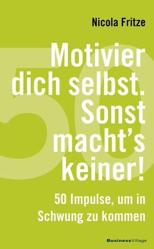 Fritze, Nicola. Motivier dich selbst. Sonst macht's keiner! - 50 Impulse, um in Schwung zu kommen. BusinessVillage GmbH, 2016.