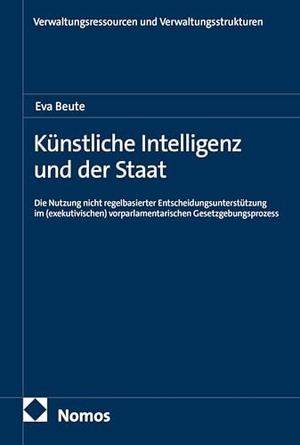 Beute, Eva. Künstliche Intelligenz und der Staat - Die Nutzung nicht regelbasierter Entscheidungsunterstützung im (exekutivischen) vorparlamentarischen Gesetzgebungsprozess. Nomos Verlags GmbH, 2026.