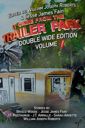 Roberts, William Joseph / Fain, Jesse James et al. It Came From The Trailer Park - Double Wide Volume 1. Three Ravens Publishing, 2025.