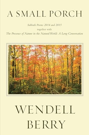 Berry, Wendell. A Small Porch - Sabbath Poems 2014 and 2015. Catapult, 2017.
