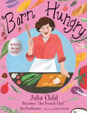 Prud'Homme, Alex. Born Hungry - Julia Child Becomes the French Chef. Astra Publishing House, 2022.