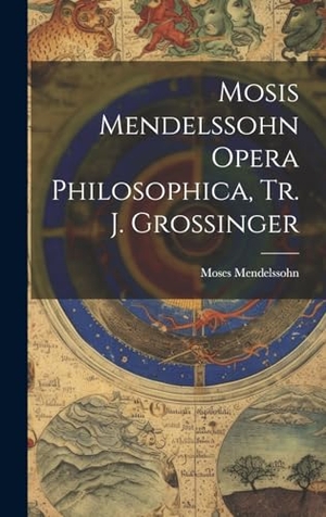 Mendelssohn, Moses. Mosis Mendelssohn Opera Philosophica, Tr. J. Grossinger. Creative Media Partners, LLC, 2023.